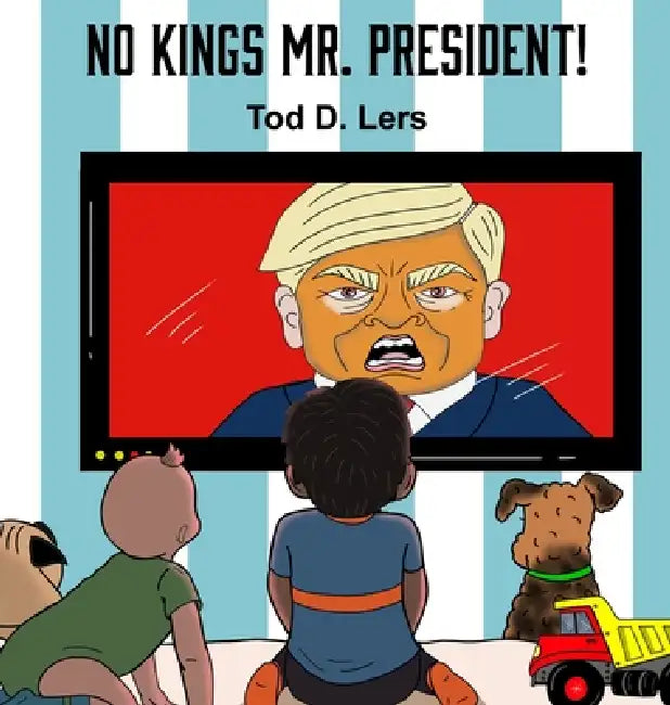 No Kings, Mr. President! by Randy Byron Bateman, Kelsey Laine MacKenzie, Kelsey Laine MacKenzie
