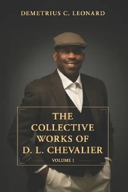 The Collective Works of D.L. Chevalier: Volume 1 by Demetrius Chevalier Leonard