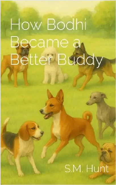 How Bodhi Became a Better Buddy by Hunt, S. M.