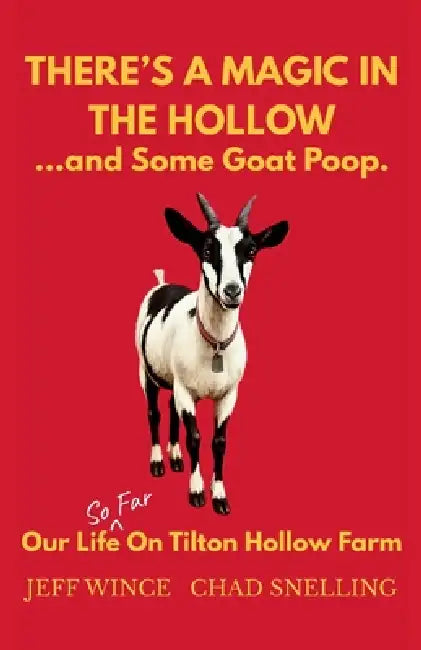 There's a magic in the hollow...and some goat poop. Our life (so far) on Tilton Hollow Farm by Jeff Wince, Chad Snelling