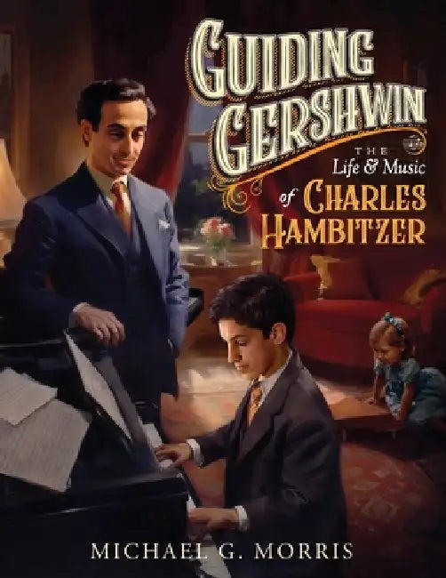 Guiding Gershwin: The Life & Music of Charles Hambitzer by Michael G. Morris