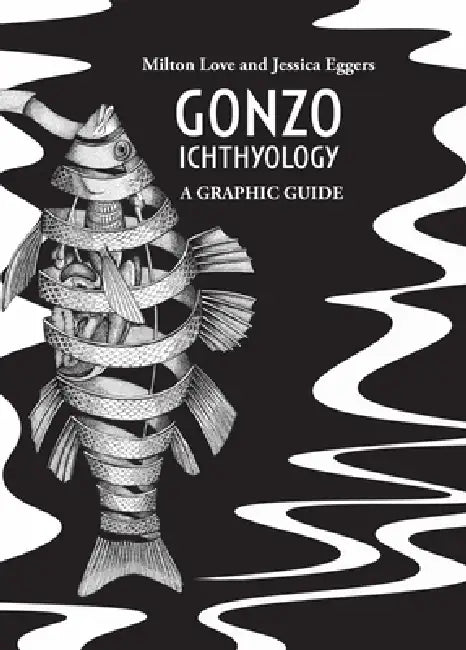 Gonzo Ichthyology - A Graphic Guide by Milton Love, Jessica Eggers