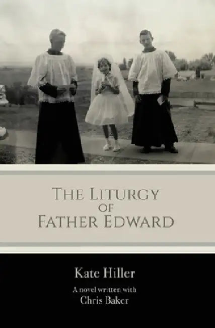 The Liturgy of Father Edward by Kate Hiller, Chris Baker, Kale Hiller