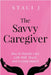 The Savvy Caregiver: How to Provide Care with Skill, Heart, and Lasting Impact by Staci J