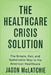 The Healthcare Crisis Solution by Jason R. McLatchie