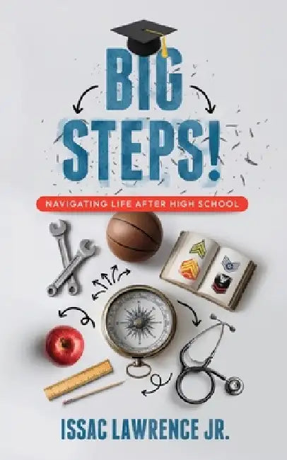 Big Steps!: Navigating Life After High School by Jr. Lawrence Issac