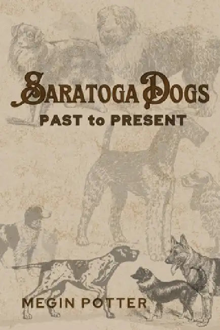 Saratoga Dogs: Past to Present by Megin Potter