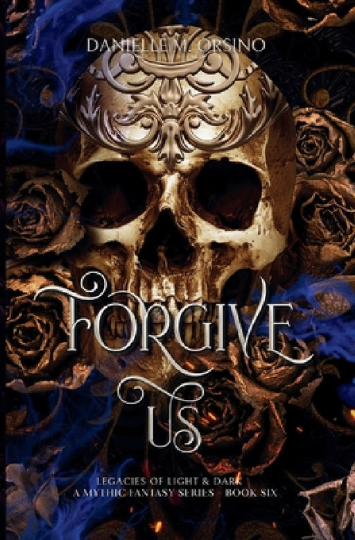 Forgive Us: Legacies of Light & Dark A Mythic Fantasy Series, Book 6 by Danielle M. Orsino