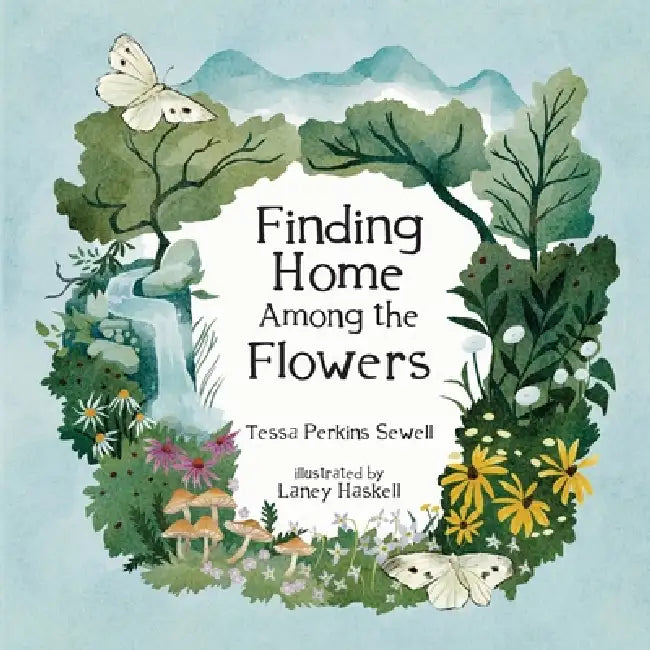 Finding Home Among the Flowers by Tessa Perkins Sewell, Laney Haskell