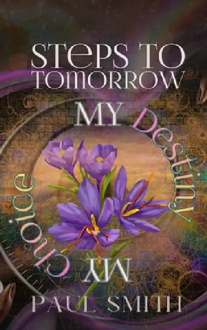 Steps to Tomorrow: My Destiny, My Choice by Paul Smith