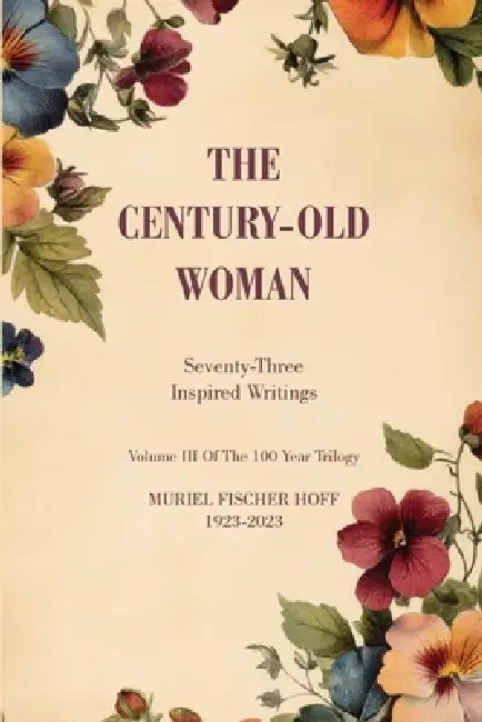 The Century-Old Woman: Seventy Three Inspired Writings by Muriel F. Hoff, David M. Hoff