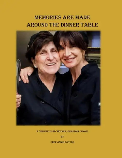 Memories are Made Around the Dinner Table: A Tribute to My Mother, Grandma Cungie by Annie Payton