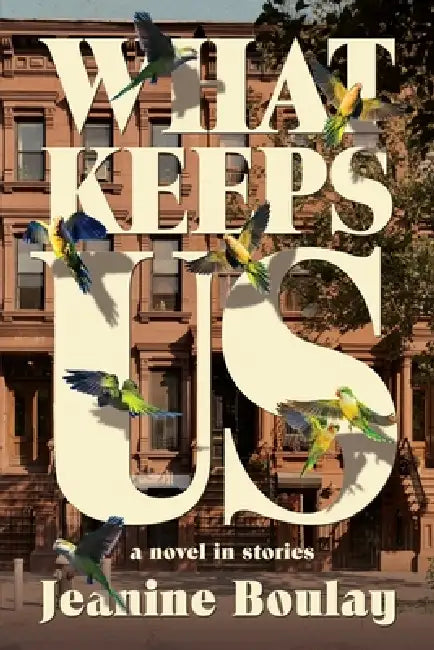 What Keeps Us: a novel in stories by Jeanine Boulay
