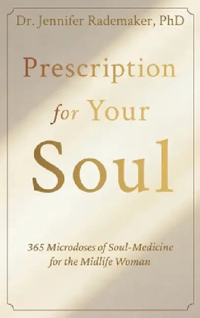 Prescription for your Soul: 365 Microdoses of Soul-Medicine for the Midlife Woman by Jennifer Rademaker