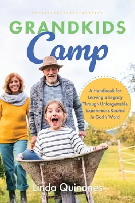 Grandkids Camp: A Handbook for Leaving a Legacy Through Unforgettable Experiences Rooted in God's Word by Linda Quinones