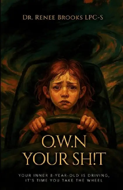 O.W.N Your Sh!t: Your Inner 8-Year-Old Is Driving, It's Time You Take the Wheel by Renee Brooks