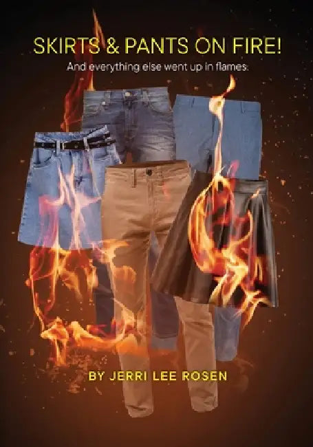 Skirts & Pants on Fire! And everything else went up in flames. by Jerri Lee Rosen