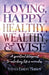 Loving, Happy, Healthy, Wealthy and Wise: A Spiritual Blueprint to Unlocking Life's Miracles by Steven Ernest Morrow