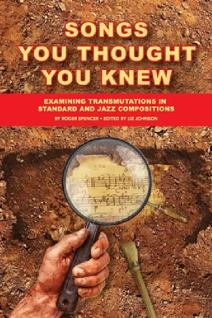 Songs You Thought You Knew: Examining Transmutations in Standard and Jazz Compositions by Roger Spencer