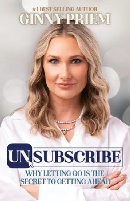 UNSUBSCRIBE Why Letting Go is the Secret to Getting Ahead by Stefanie Geyer, Ginny Priem