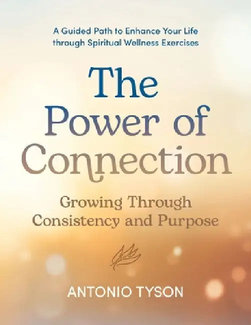 The Power of Connection: Growing Through Consistency and Purpose by Antonio Tyson