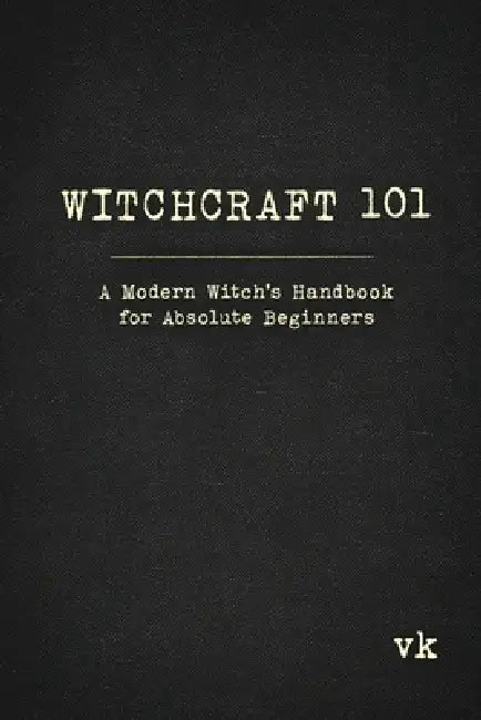 Witchcraft 101: A Modern Witch's Handbook for Absolute Beginners: A Modern Witch's Handbook for Absolute Beginners by Vivian Lorem, Karl Blackthorn