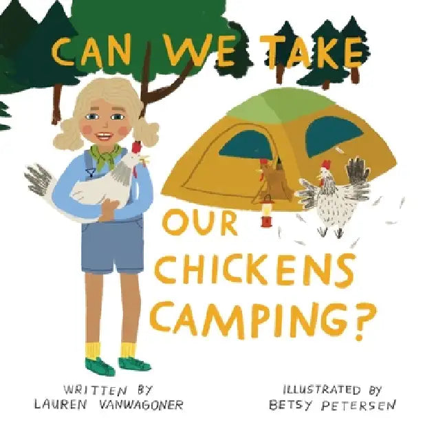 Can We Take Our Chickens Camping? by Lauren Vanwagoner, Betsy Petersen