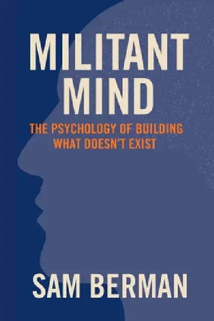 Militant Mind: The Psychology of Building What Doesn't Exist by Samuel Berman