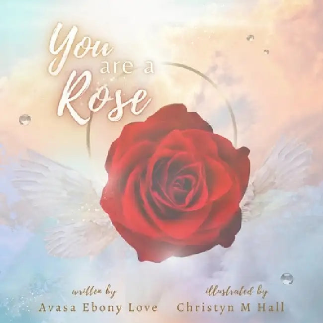 You Are A Rose by Avasa Ebony Love, Christyn M. Hall