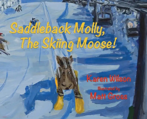 Saddleback Molly, The Skiing Moose! by Karen Susan Wilson, Matt Gross