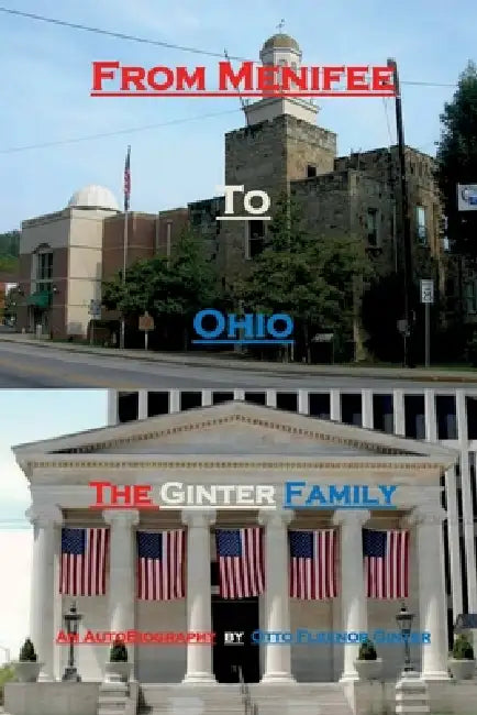 From Menifee To Ohio - The Ginter Family: An Autobiography by Otto Fleenor Ginter by Otto Fleenor Ginter, Randolph Eugene Ginter