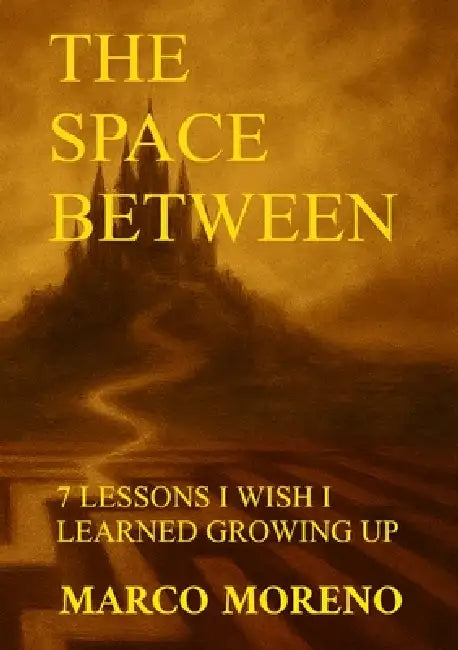 The Space Between: 7 Lessons I Wished I Learned Growing Up by Marco Moreno