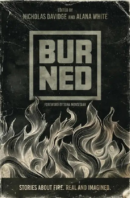 Burned: Stories about fire. Real and imagined. by Nicholas P. Davidge, Alana T. White