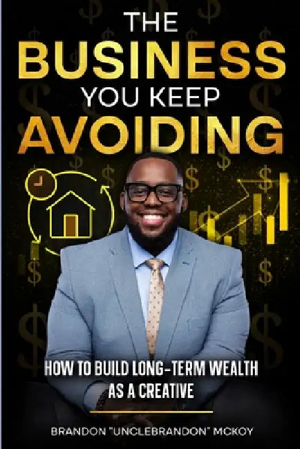 The Business You Keep Avoiding: How To Build Long-Term Wealth As A Creative by Brandon Unclebrandon McKoy