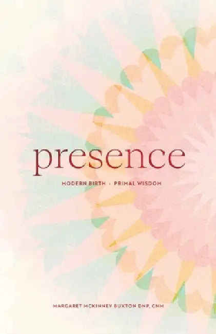 PRESENCE Modern Birth, Primal Wisdom by Margaret Buxton