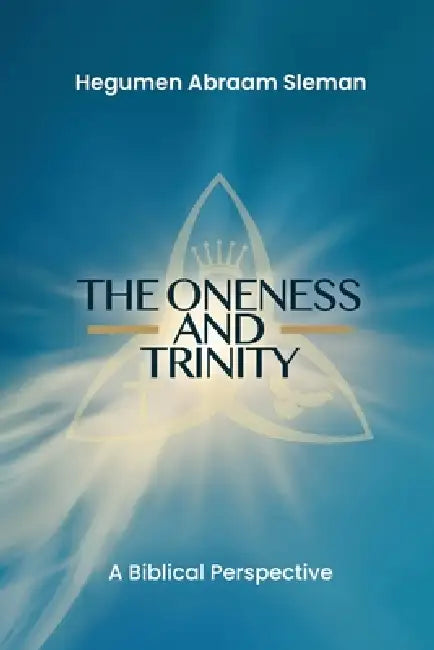 The Oneness and Trinity: A Biblical Perspective: A Biblical Perspective by Hegumen Abraam Sleman