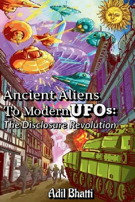 Ancient Aliens to Modern UFOs: The Disclosure Revolution by Adil Bhatti