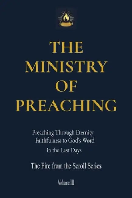 The Ministry of Preaching: Preaching Through Eternity - Faithfulness to God's Word in the Last Days by Aaron Michael Roberts