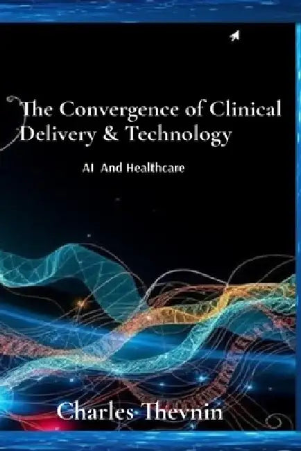 The Convergence of Clinical Delivery & Technology by Charles Thevnin