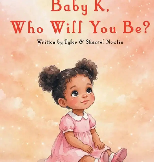 Baby K, Who Will You Be? by Shantel Nowlin, Tyler Nowlin