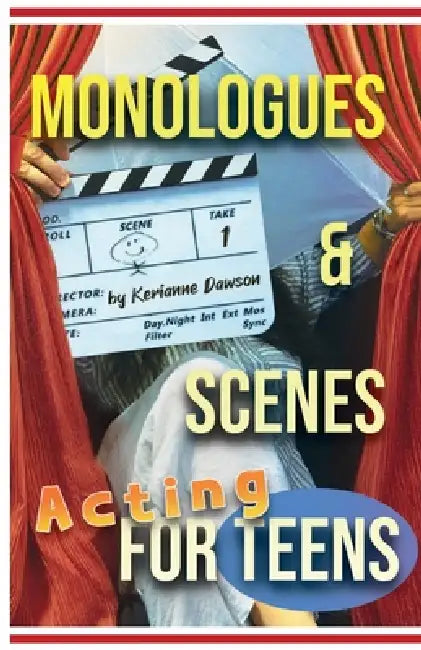 Monologues & Scenes Acting For Teens by Kerianne Dawson, Crosby Mowry