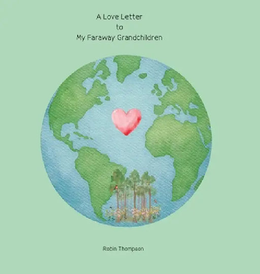 A Love Letter to My Faraway Grandchildren by Robin Thompson