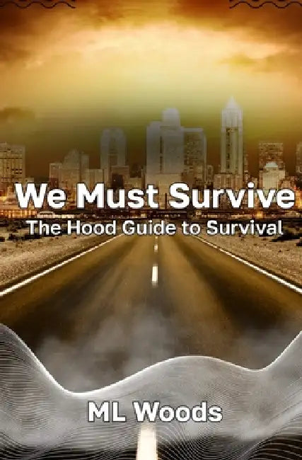 We Must Survive: The Hood Guide to Survival by ML Woods