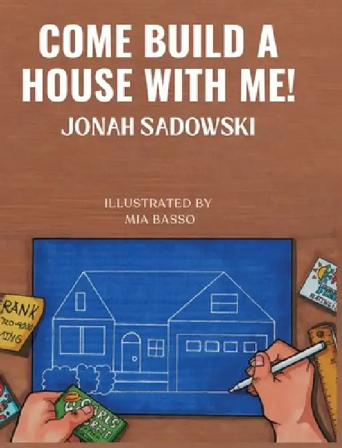 Come Build a House with Me! by Jonah Sadowski, Mia Basso