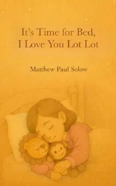 It's Time for Bed, I Love You Lot Lot: A Gentle Bedtime Picture Book for Toddlers and Preschoolers by Matthew Paul Solow