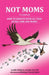 Not Moms: a Guidebook: How to Survive With All That Extra Time and Money by Julie Wittner, Katie Von Till, Matthew Patrick Davis