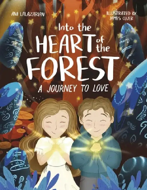 Into the Heart of the Forest: A Journey to Love by Ani Lalazarian, James Cluer