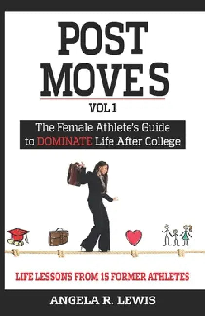 Post Moves: The Female Athletes Guide to Dominate Life after College by Angela Lewis