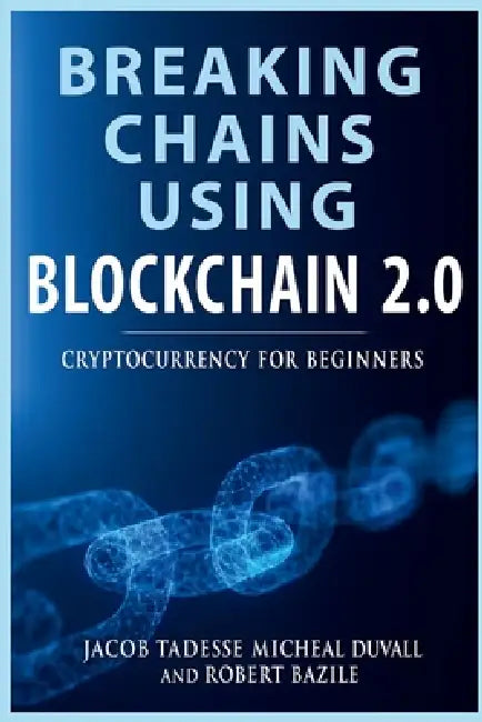 Breaking Chains Using Blockchain 2.0 by Jacob Tadesse, Micheal Duvall, Robert Bazile