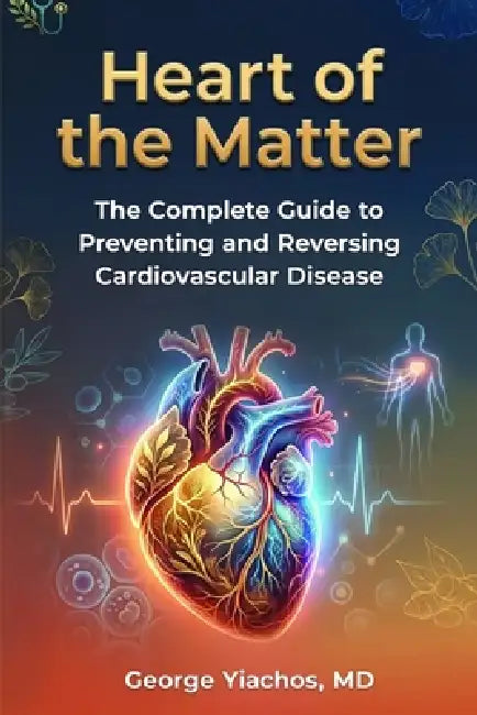 Heart Of The Matter: Heart of the Matter: The Complete Guide To Preventing And Reversing Cardiovascular Disease by George Yiachos